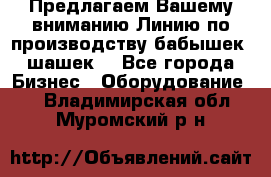 Предлагаем Вашему вниманию Линию по производству бабышек (шашек) - Все города Бизнес » Оборудование   . Владимирская обл.,Муромский р-н